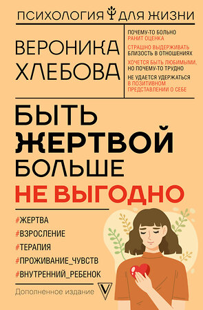 АСТ Вероника Хлебова "Быть жертвой больше не выгодно. Дополненное издание" 401115 978-5-17-152240-7 