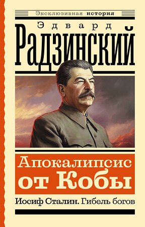 АСТ Эдвард Радзинский "Апокалипсис от Кобы. Иосиф Сталин. Гибель богов" 401293 978-5-17-156063-8 