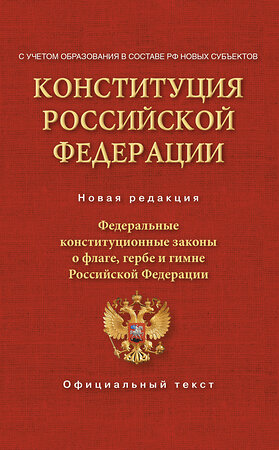 АСТ . "Конституция Российской Федерации. Федеральные конституционные законы о флаге, гербе и гимне. С учетом образования в составе РФ новых субъектов" 401294 978-5-17-156118-5 