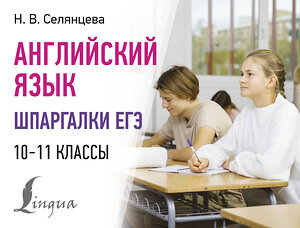 АСТ Н. В. Селянцева "Английский язык. Шпаргалки ЕГЭ. 10-11 классы" 401603 978-5-17-161212-2 