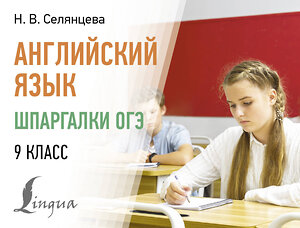 АСТ Н. В. Селянцева "Английский язык. Шпаргалки ОГЭ. 9 класс" 401619 978-5-17-161335-8 