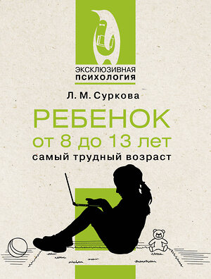 АСТ Суркова Л.М. "Ребенок от 8 до 13 лет: самый трудный возраст" 401845 978-5-17-162688-4 