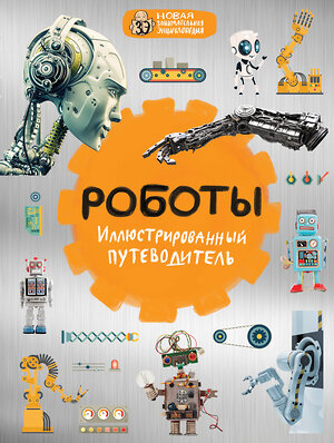 Эксмо Алексей Никоноров "Роботы: иллюстрированный путеводитель" 410480 978-5-699-89397-3 