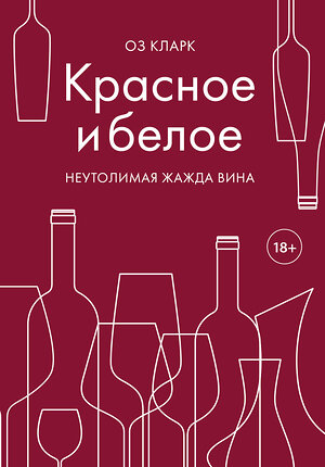 Эксмо Оз Кларк "Красное и белое. Неутолимая жажда вина." 410573 978-5-04-104329-2 