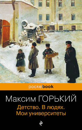 Эксмо Максим Горький "Детство. В людях. Мои университеты" 410602 978-5-04-104604-0 