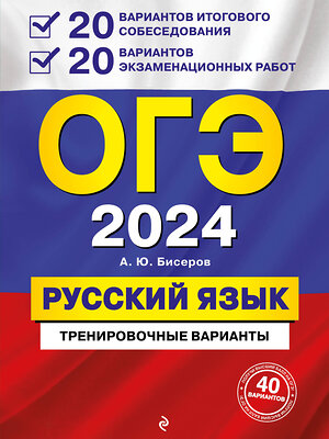 Эксмо А. Ю. Бисеров "ОГЭ-2024. Русский язык. 20 вариантов итогового собеседования + 20 вариантов экзаменационных работ" 410674 978-5-04-117165-0 