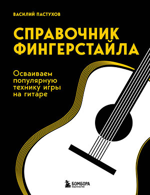 Эксмо Василий Пастухов "Справочник фингерстайла: осваиваем популярную технику игры на гитаре" 411039 978-5-04-191698-5 