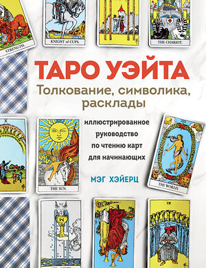 Эксмо Мэг Хэйерц "ТАРО УЭЙТА. Толкование, расклады и символика. Иллюстрированное руководство по чтению карт для начинающих" 411152 978-5-04-195848-0 