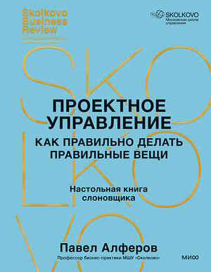 Эксмо Павел Алферов "Проектное управление: как правильно делать правильные вещи" 411235 978-5-00214-486-0 