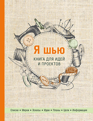 Эксмо "Я шью. Книга для идей и проектов (2-е оформление)" 419251 978-5-04-110841-0 