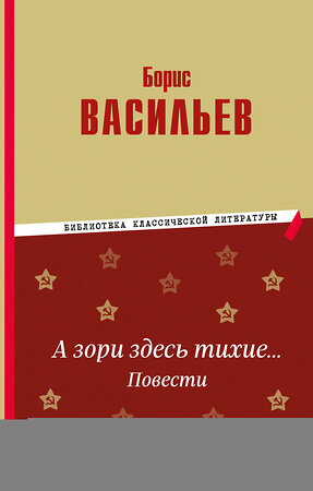 Эксмо Борис Васильев "А зори здесь тихие… Повести" 419471 978-5-04-178024-1 