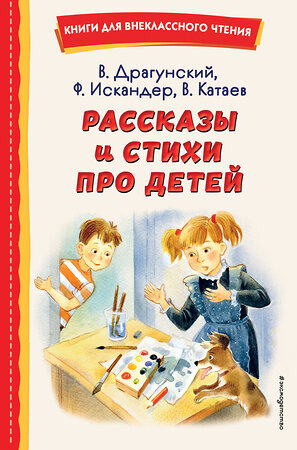 Эксмо В. Драгунский, Ф. Искандер, В. Катаев "Рассказы и стихи про детей (ил.)" 419690 978-5-04-191391-5 