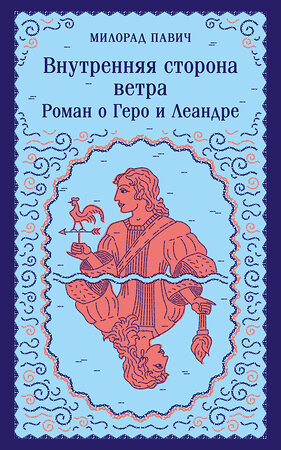 Эксмо Милорад Павич "Внутренняя сторона ветра. Роман о Геро и Леандре" 419737 978-5-04-193275-6 