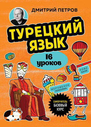 Эксмо Дмитрий Петров "Турецкий язык, 16 уроков. Базовый курс" 419763 978-5-04-194651-7 