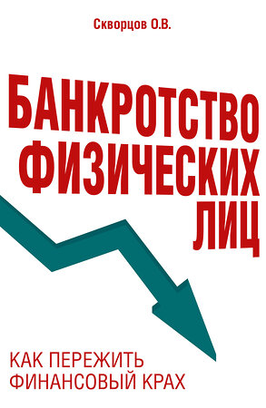 Эксмо О. В. Скворцов "Банкротство физических лиц. Как пережить финансовый крах" 419844 978-5-04-197686-6 