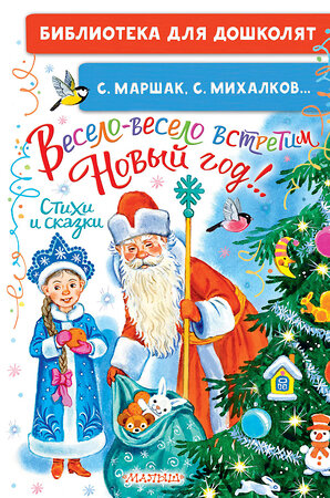 АСТ Маршак С.Я., Михалков С.В. "Весело-весело встретим Новый год!.. Стихи и сказки" 420359 978-5-17-150663-6 