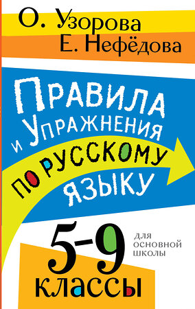 АСТ О. В. Узорова, Е. А. Нефедова "Правила и упражнения по русскому языку. 5-9 классы" 420408 978-5-17-155761-4 