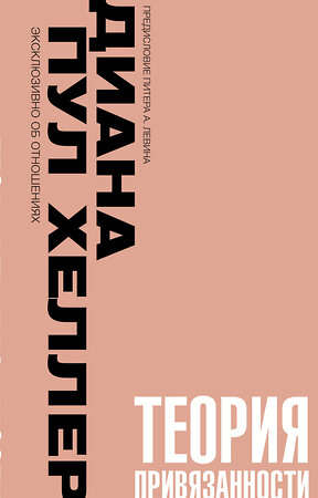 АСТ Диана П. Хеллер "Теория привязанности. Близко, нежно, навсегда, или как создать глубокие и прочные отношения" 420550 978-5-17-161772-1 