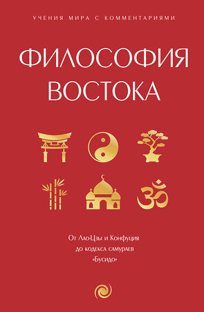 АСТ . "Философия Востока: с пояснениями и комментариями. От Лао-Цзы и Конфуция до кодекса самураев "Бусидо"" 420583 978-5-17-162693-8 