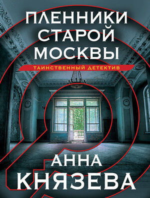 Эксмо Анна Князева "Пленники старой Москвы" 427800 978-5-04-185086-9 