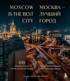 Эксмо "Москва — лучший город. 100 самых удивительных мест столицы России (двуязычное издание)" 427891 978-5-04-193157-5 