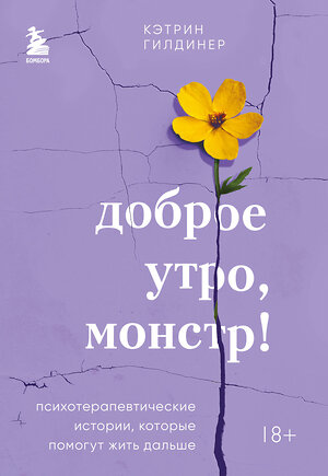 Эксмо Кэтрин Гилдинер "Доброе утро, монстр! Психотерапевтические истории, которые помогут жить дальше" 427899 978-5-04-193352-4 