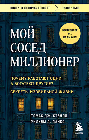 Эксмо Томас Дж. Стэнли, Уильям Д. Данко "Мой сосед - миллионер. Почему работают одни, а богатеют другие? Секреты изобильной жизни" 428054 978-5-04-199271-2 