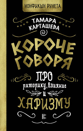 АСТ Тамара Карташева "Короче говоря. Про риторику, влияние и харизму" 428369 978-5-17-147524-6 