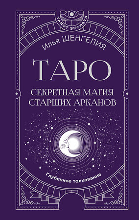 АСТ Илья Шенгелия "Таро: секретная магия Старших Арканов. Глубинное толкование" 436539 978-5-17-165729-1 