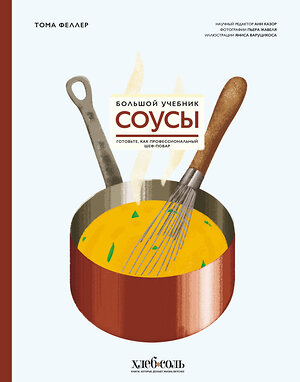 Эксмо Тома Феллер "Соусы. Большой учебник. Готовьте, как профессиональный шеф-повар" 440738 978-5-04-192903-9 