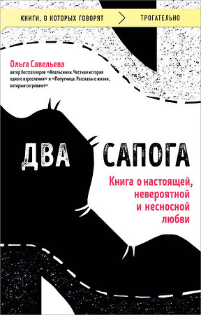 Эксмо Ольга Савельева "Два сапога. Книга о настоящей, невероятной и несносной любви" 440842 978-5-04-200693-7 