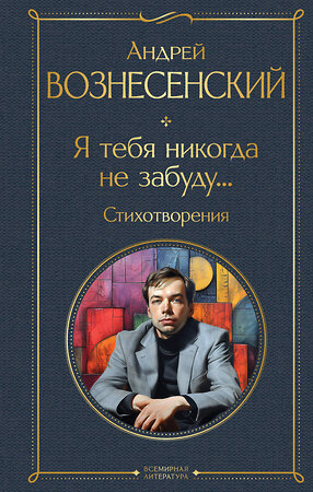 Эксмо Андрей Вознесенский "Я тебя никогда не забуду... Стихотворения" 440861 978-5-04-201353-9 