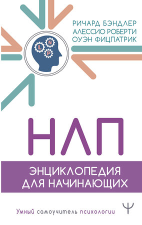 АСТ Ричард Бэндлер, Алессио Роберти, Оуэн Фицпатрик "НЛП. Энциклопедия для начинающих" 441114 978-5-17-164946-3 