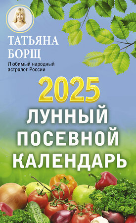 АСТ Борщ Татьяна "Лунный посевной календарь на 2025 год" 442352 978-5-17-156308-0 