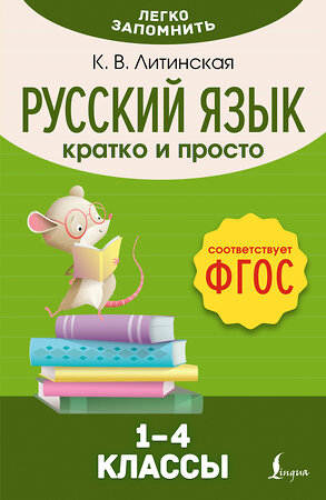 АСТ К. В. Литинская "Русский язык. Кратко и просто. 1–4 классы (ФГОС)" 442361 978-5-17-161351-8 