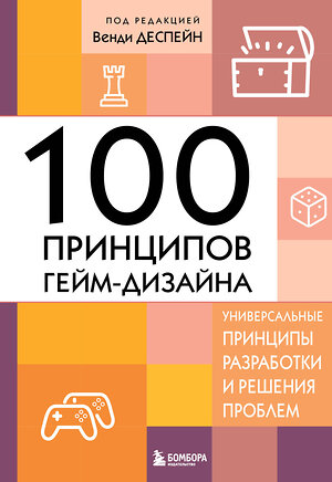 Эксмо Венди Деспейн "100 принципов гейм-дизайна. Универсальные принципы разработки и решения проблем" 443338 978-5-04-117265-7 