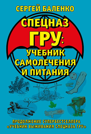 Эксмо Сергей Баленко "Cпецназ ГРУ: Учебник самолечения и питания. Продолжение супербестселлера «Учебник выживания спецназа ГРУ»" 443400 978-5-9955-1090-1 