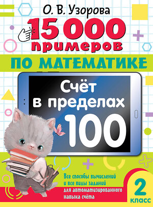 АСТ О. В. Узорова "15 000 примеров по математике. Счет в пределах 100. 2 класс. Все способы вычислений и все виды заданий для автоматизированного навыка счета." 443621 978-5-17-164511-3 