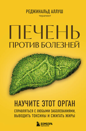 Эксмо Реджинальд Аллуш "Печень против болезней. Научите этот орган справляться с любыми заболеваниями, выводить токсины и сжигать жиры" 445152 978-5-04-185656-4 