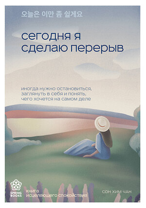 Эксмо Сон Хим Чан "Сегодня я сделаю перерыв. Иногда нужно остановиться, заглянуть в себя и понять, чего хочется на самом деле" 450339 978-5-04-192196-5 