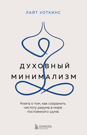 Эксмо Лайт Уоткинс "Духовный минимализм. Книга о том, как сохранить чистоту разума в мире постоянного шума" 450391 978-5-04-197197-7 