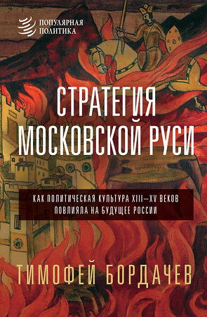 АСТ Бордачев Т.В. "Стратегия Московской Руси. Как политическая культура XIII-XV веков повлияла на будущее России" 450832 978-5-17-164409-3 