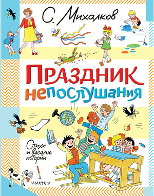 АСТ Михалков С.В. "Праздник непослушания. Стихи и весёлые истории" 450881 978-5-17-165079-7 