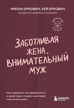 Эксмо Милан Еркович, Кей Еркович "Заботливая жена, внимательный муж. Как определить свой тип привязанности и создать счастливый союз на всю жизнь" 455514 978-5-04-200435-3 