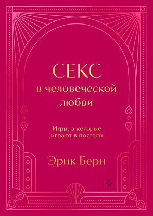 Эксмо Эрик Берн "Секс в человеческой любви. Игры, в которые играют в постели. Подарочное издание (закрашенный обрез, лента-ляссе, тиснение, дизайнерская отделка)" 455558 978-5-04-203798-6 