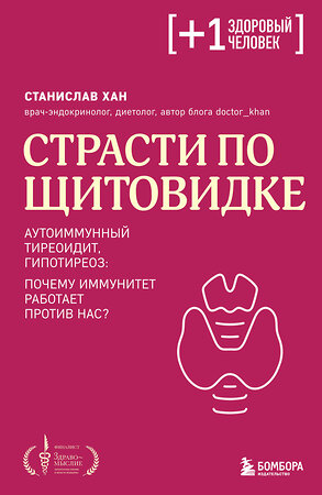 Эксмо Станислав Хан "Страсти по щитовидке. Аутоиммунный тиреоидит, гипотиреоз: почему иммунитет работает против нас?" 455578 978-5-04-204830-2 