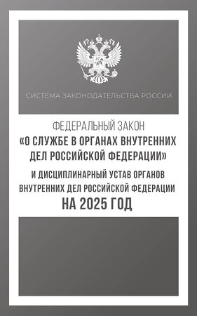 АСТ . "Федеральный закон "О службе в органах внутренних дел Российской Федерации" и Дисциплинарный устав органов внутренних дел Российской Федерации на 2025 год" 455747 978-5-17-166253-0 