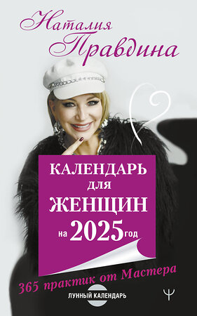 АСТ Наталия Правдина "Календарь для женщин на 2025 год. 365 практик от Мастера. Лунный календарь" 455765 978-5-17-167797-8 