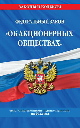 Эксмо "Федеральный закон "Об акционерных обществах": текст с изм. и доп. на 2022 год" 458081 978-5-04-160525-4 