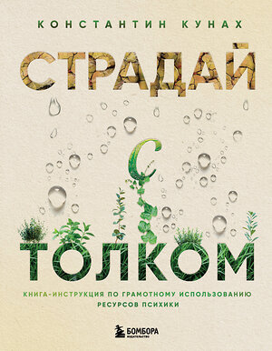 Эксмо Константин Кунах "Страдай с толком. Книга-инструкция по грамотному использованию ресурсов психики" 460348 978-5-04-119646-2 